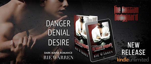 Danger, Denial, Desire. The Russian Bodyguard by Rie Warren. Dark Mafia Romance.