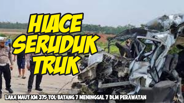HiACE SERUDUK TRUK TRAILER DI KM 375 TOL BATANG, 7 MENINGGAL 7 DALAM PER...