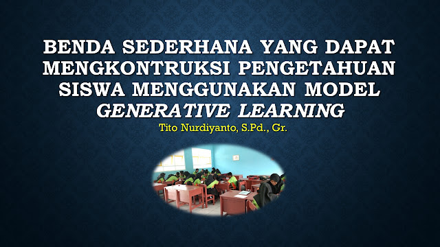 Benda Sederhana yang Dapat Mengkonstruksi Pengetahuan Siswa Menggunakan Model Generative Learning