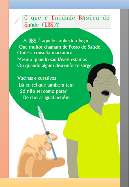 A UBS é aquele conhecido lugar/Que muitos chamam de Posto de Saúde/Onde a consulta marcamos/Mesmo quando saudáveis estamos/Ou quando algum desconforto surge