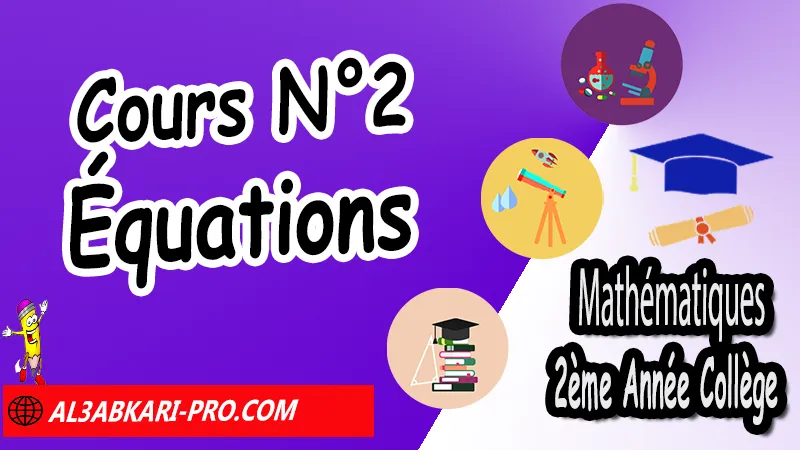 Cours N°2 Équations - 2ème Année Collège Équations, Résolution des problèmes, Opérations sur les équations, Résolution d'équations, les équations 2ème année collège exercices, exercices de maths 2ème année collège en francais corrigés pdf, maths 2ac exercices corrigés sur les équations, Equations 2ème année collège exercices pdf, exercices sur équations 2ème année collège en francais, Mathématiques de 2ème Année Collège 2AC, Maths 2APIC option française, Cours sur Équations, Résumé sur Équations, Exercices corrigés sur Équations, Travaux dirigés td sur Équations, Exercices de Maths 2ème année collège en Francais corrigés