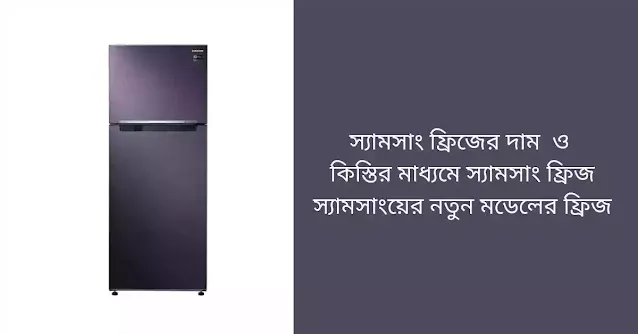 স্যামসাং ফ্রিজের দাম ২০২২ ও কিস্তির মাধ্যমে স্যামসাং ফ্রিজ