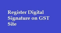 How to Register Digital Signature on GST Site?