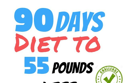 90 Days Diet To 55 Pounds Less