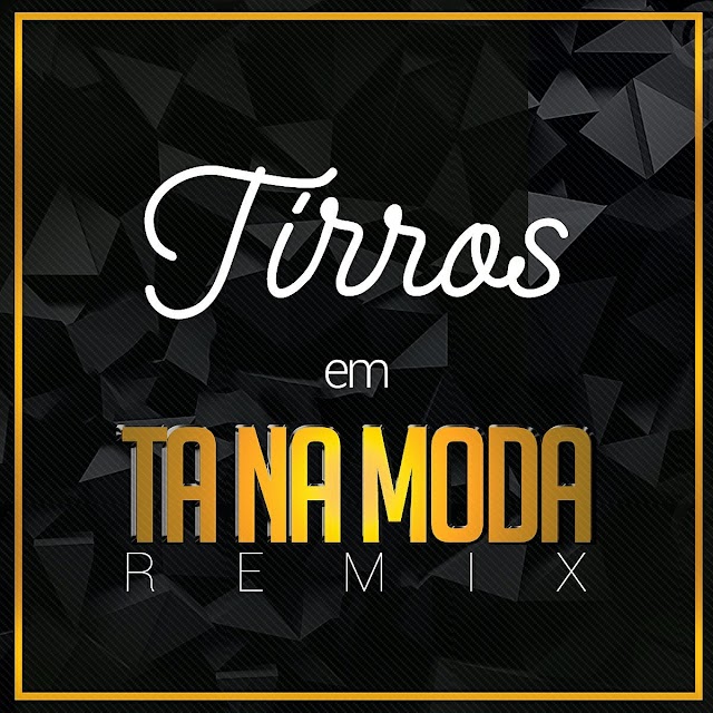 Tirros - Ta na Moda (Remix) (2016) 