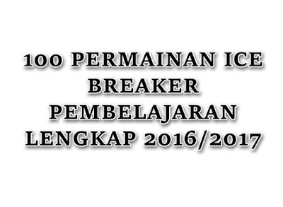 100 Ice Breaker Pembelajaran Lengkap 2016/2017