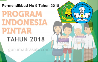 Permendikbud Nomor 9 Tahun 2018 tentang Juknis Program Indonesia Pintar