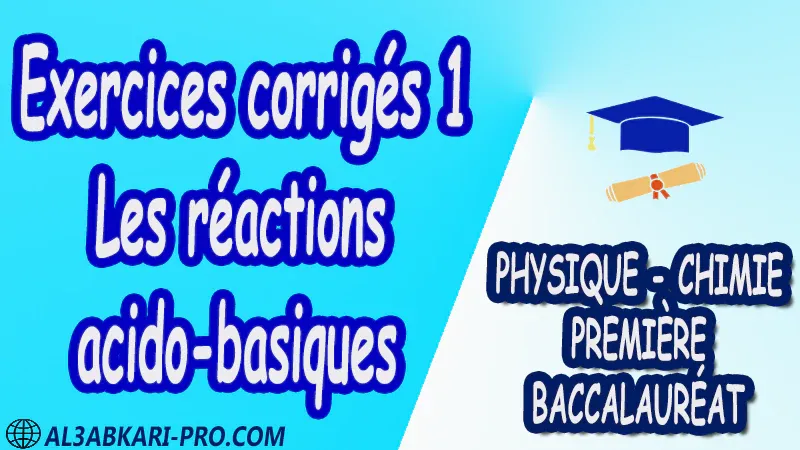 Les réactions acido-basiques Physique et Chimie , Physique et Chimie biof , 1 ère bac biof , première baccalauréat biof , Fiche pédagogique, Devoir de semestre 1 , Devoirs de semestre 2 , maroc , Exercices corrigés , Cours , résumés , devoirs corrigés , exercice corrigé , prof de soutien scolaire a domicile , cours gratuit , cours gratuit en ligne , cours particuliers , cours à domicile , soutien scolaire à domicile , les cours particuliers , cours de soutien , des cours de soutien , les cours de soutien , professeur de soutien scolaire , cours online , des cours de soutien scolaire , soutien pédagogique