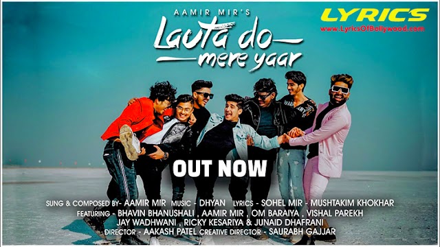 Lauta Do Mere Yaar Song Lyrics | Aamir Mir | Dhyan | Bhavin Bhanushali | Om | Jay | Ricky | Junaid