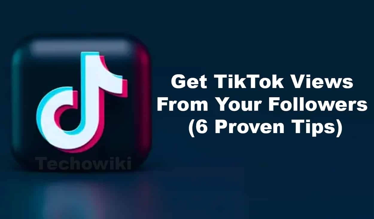 How To Get TikTok Views From Your Followers? (6 Proven Tips)