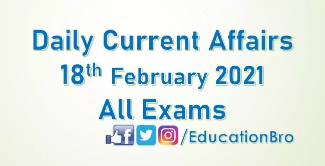 Daily Current Affairs 18th February 2021 For All Government Examinations