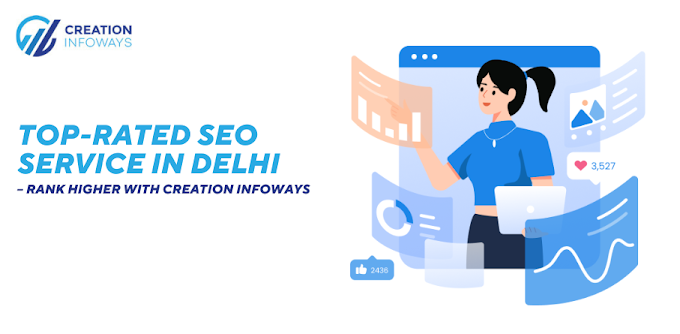 Top-Rated SEO Service in Delhi – Rank Higher with Creation Infoways