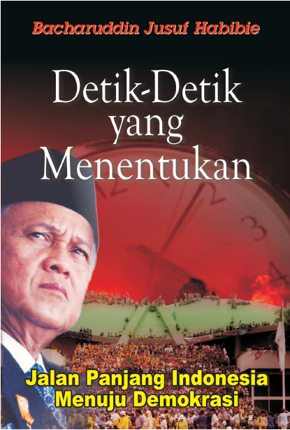 Bacharuddin Jusuf Habibie - Detik-Detik yang Menentukan : Jalan Panjang Indonesia Menuju Demokrasi