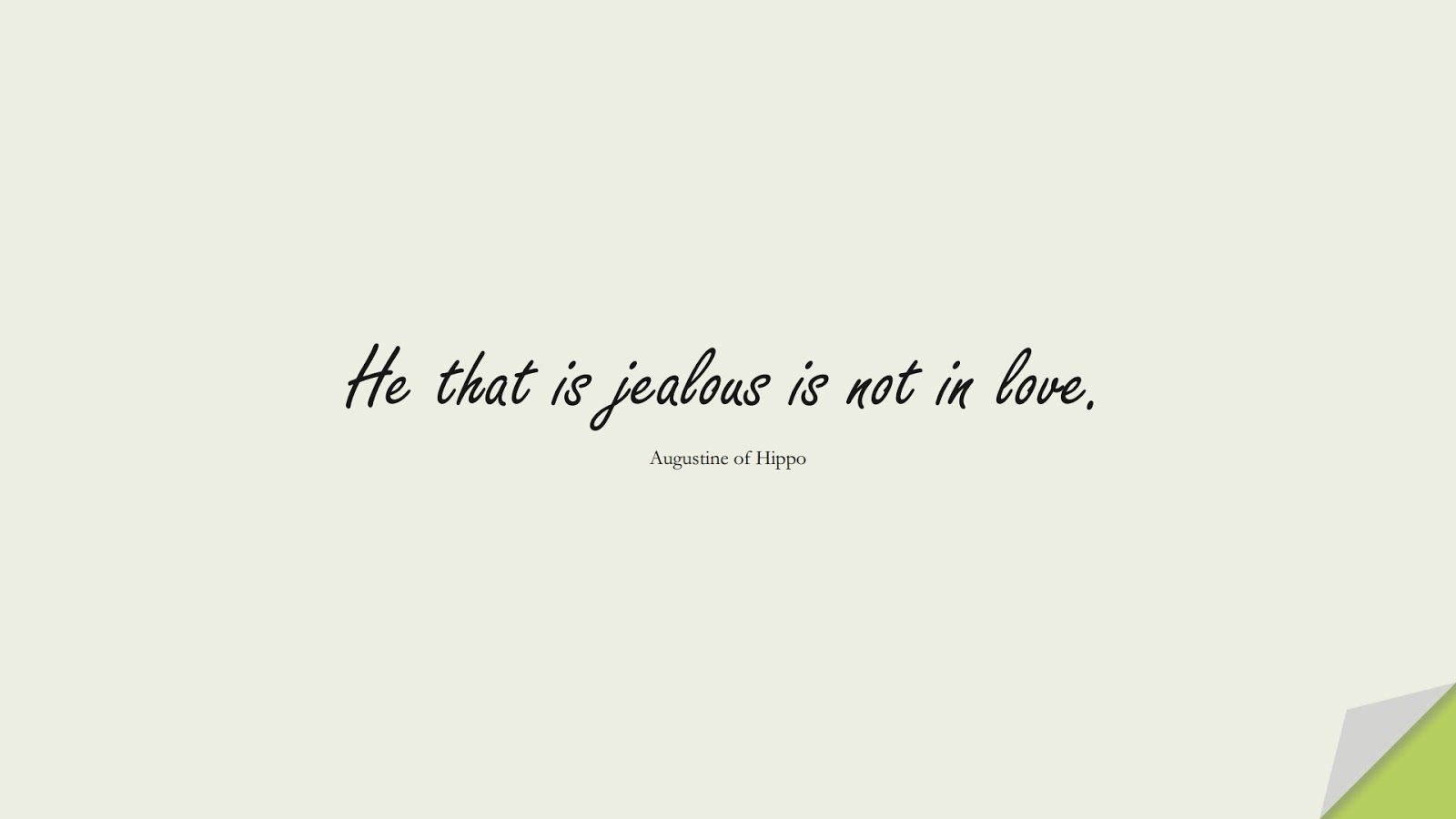 He that is jealous is not in love. (Augustine of Hippo);  #FriendshipQuotes