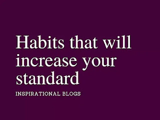 Habits that will increase your standards