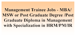 Management Trainee Jobs - MBA/MSW or Post Graduate Degree /Post Graduate Diploma in Management with Specialization in HRM/PM/IR