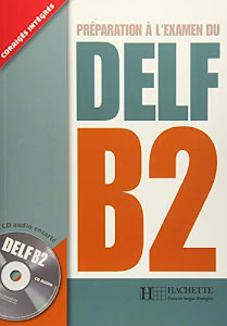 DELF B2: Préparation à l'examen du DELF / Livre de l’élève + CD audio + transcription + corrigés