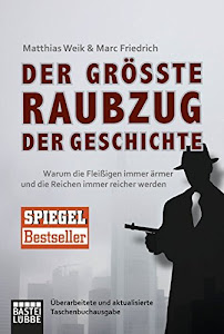 Der größte Raubzug der Geschichte: Warum die Fleißigen immer ärmer und die Reichen immer reicher werden. Überarbeitete und aktualisierte Taschenbuchausgabe