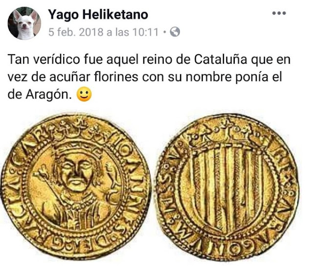 Tan verídico fue aquel reino de Cataluña que en vez de acuñar florines con su nombre ponía el de Aragón.