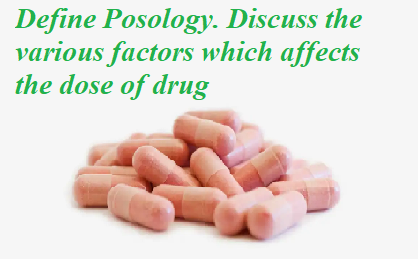 Define Posology. Discuss the various factors which affects the dose of drug 