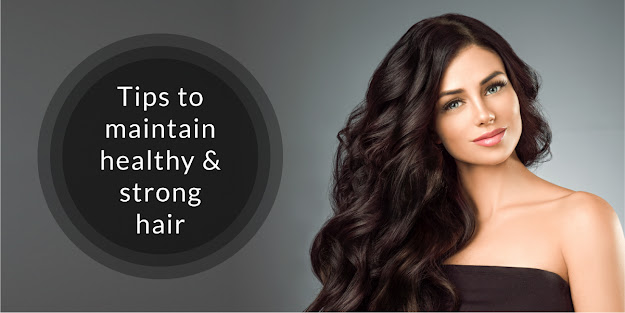 Tips to maintain healthy & strong hair