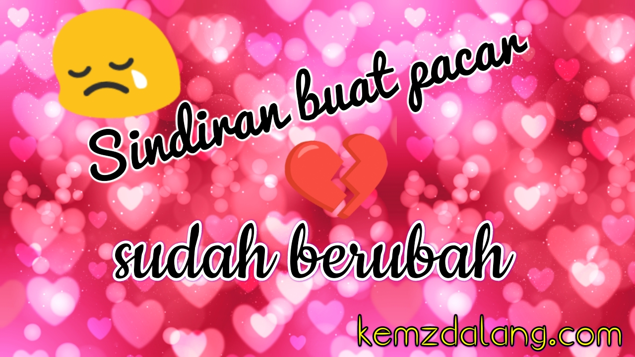 Sindiran Buat Pacar Yang Berubah Cuek Kemz Dalang