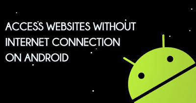 ﻿Cara Akses Website Tanpa Koneksi Internet Pada Android