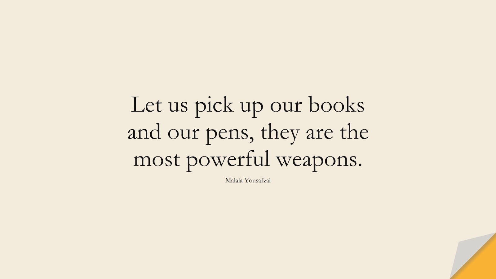 Let us pick up our books and our pens, they are the most powerful weapons. (Malala Yousafzai);  #HumanityQuotes
