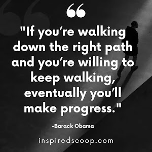 If you are walking down the right path and you are willing to keep walking, eventually, you will make progress.