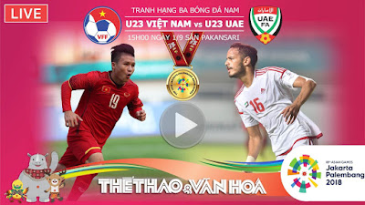 Trực tiếp bóng đá Asiad 2018: U23 Việt Nam vs U23 UAE (VTC3, VTV6, VTC Now, VOV trực tiếp)