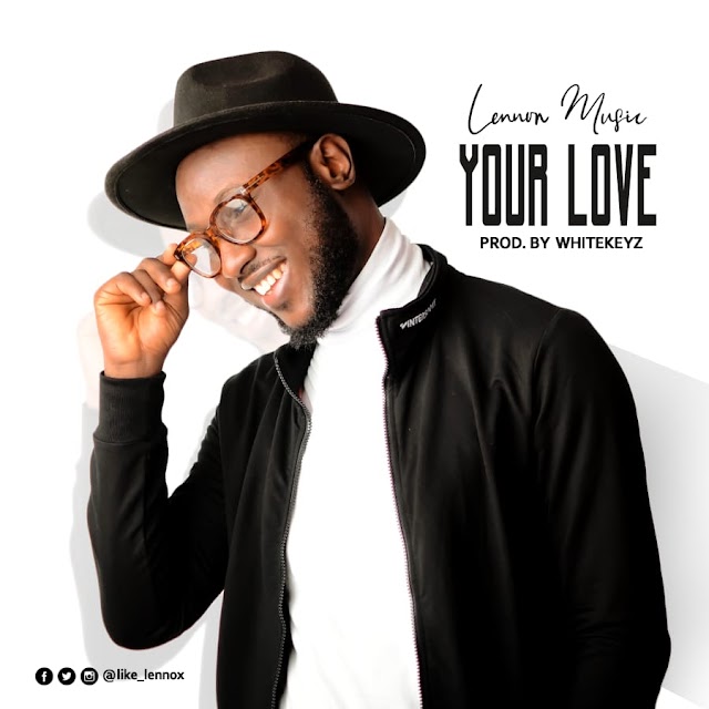 MUSIC: Lenox Music - Your Love [Prod. by Whitekeyz]