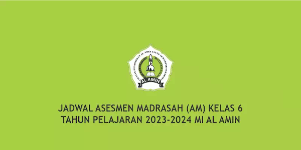 JADWAL ASESMEN MADRASAH (AM) KELAS 6 TAHUN PELAJARAN 2023-2024 MI AL AMIN