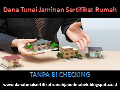 Dana Tunai Jaminan Sertifikat Rumah Tanpa Bi Checking, Dana Tunai Jaminan Sertifikat Rumah Tanpa Bi Checking jakarta, Dana Tunai Jaminan Sertifikat Rumah Tanpa Bi Checking bekasi