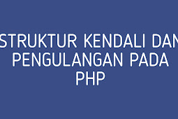 Struktur Kendali Dan Pengulangan Pada Pemogramaan PHP