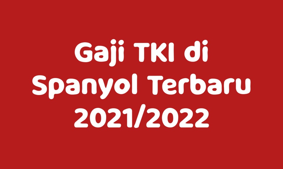 Gaji TKI di Spanyol Terbaru 2021/2022