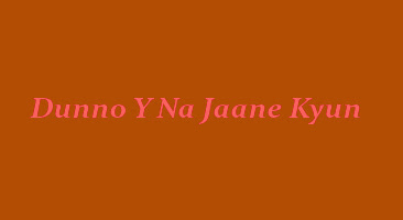 Dunno Y… Na Jaane Kyun