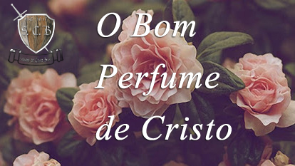 Soldados de Cristo Brasil: O Bom Perfume de Cristo
