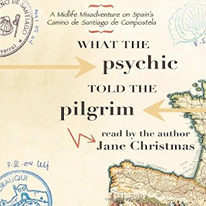 What the Psychic Told the Pilgrim: A Midlife Misadventure on Spain's Camino de Santiago de Compostela