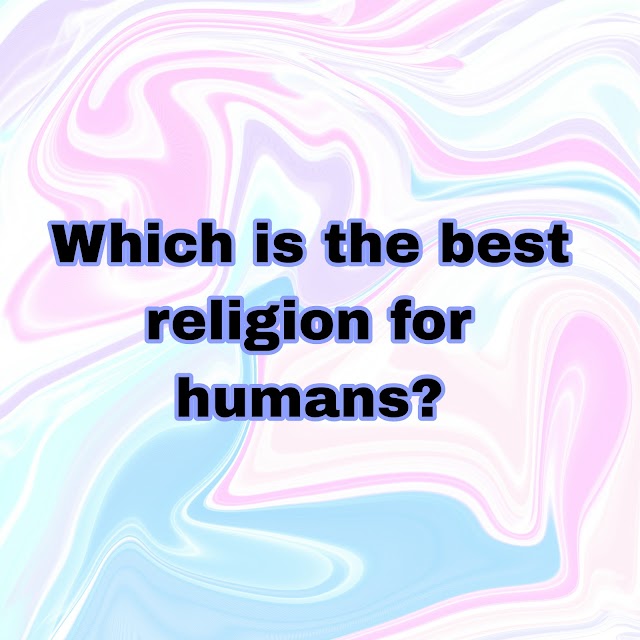 Which is the best religion for humans?