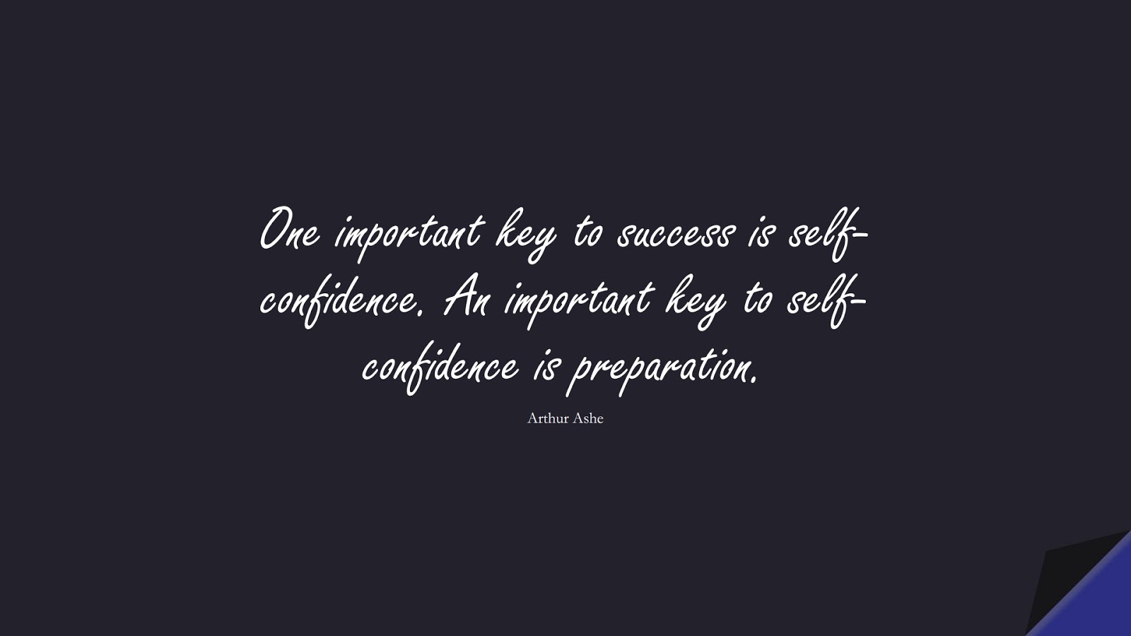 One important key to success is self-confidence. An important key to self-confidence is preparation. (Arthur Ashe);  #SuccessQuotes