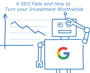 4 SEO Fails and How to Turn your Investment Worthwhile