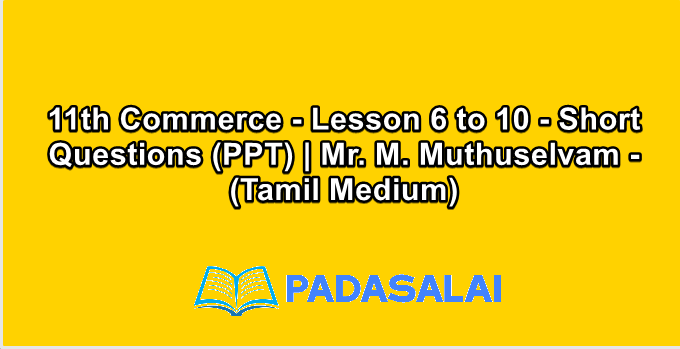 11th Commerce - Lesson 6 to 10 - Short Questions (PPT) | Mr. M. Muthuselvam - (Tamil Medium)