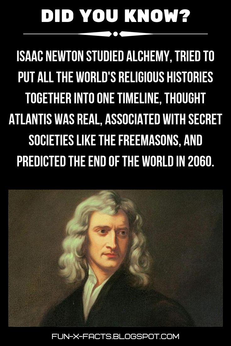 Interesting fact: Isaac Newton studied alchemy, tried to put all the world's religious histories together into one timeline...Amazing WTF Facts.