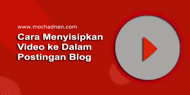 Cara Menyisipkan Video Ke Dalam Postingan Blog