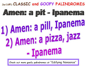 CLASSIC: Amen: a pit, Ipanema GOOFY: 1) Amen: a pill, Ipanema. 2) Amen: a pizza, jazz - Ipanema.  