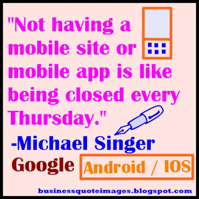 Not having a mobile site or mobile app is like being closed every  Thursday. by Michael Singer - Google