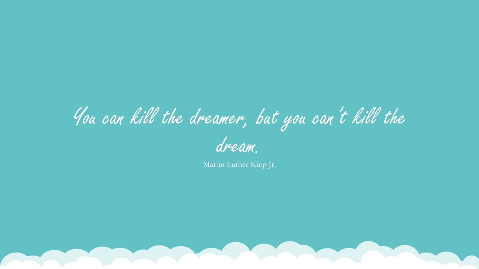 You can kill the dreamer, but you can’t kill the dream. (Martin Luther King Jr.);  #MartinLutherKingJrQuotesandSayings
