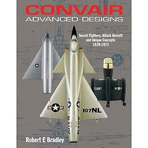 Convair Advanced Designs II: Secret Fighters, Attack Aircraft, and Unique Concepts 1929-1973