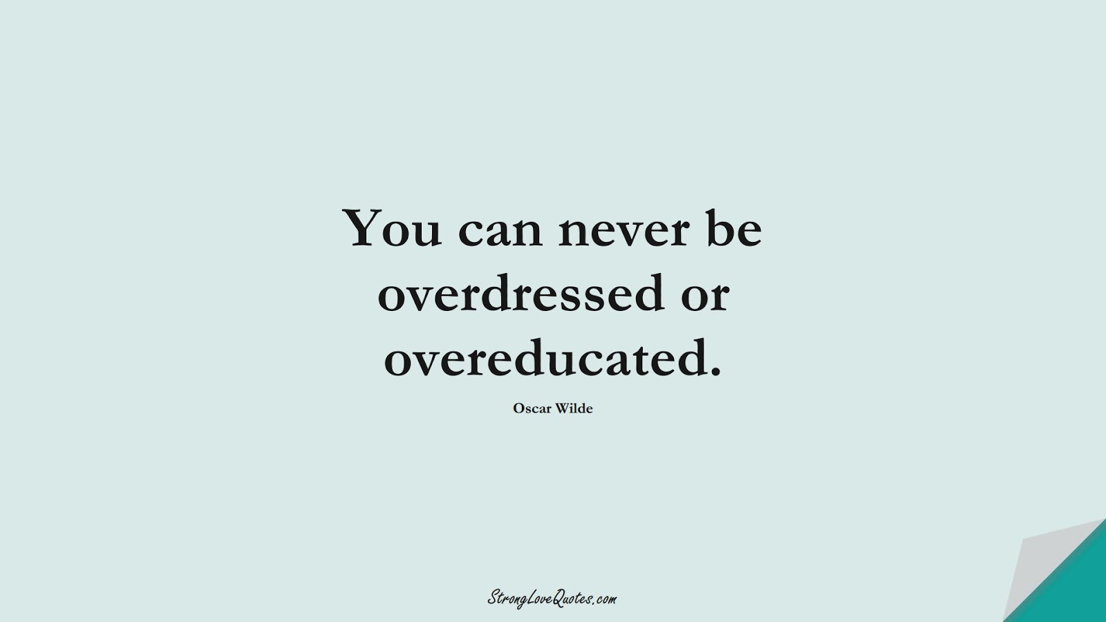 You can never be overdressed or overeducated. (Oscar Wilde);  #EducationQuotes