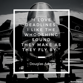 "I love deadlines. I like the whooshing sound they make as they fly by." ~ Douglas Adams